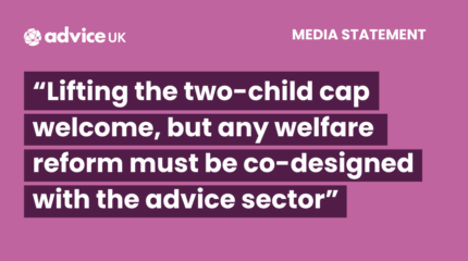 Pink graphic with bold white text that reads: “Lifting the two-child cap welcome, but any welfare reform must be co-designed with the advice sector”