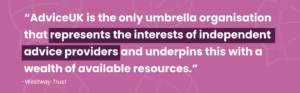 Westway Trust Testimonial that reads: “AdviceUK is the only umbrella organisation that represents the interests of independent advice providers and underpins this with a wealth of available resources.” 