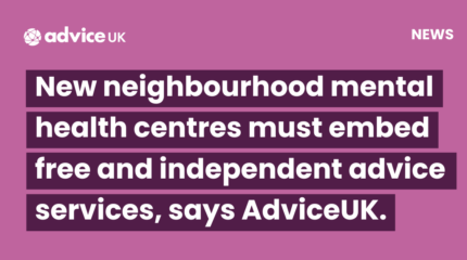 New neighbourhood mental health centres must embed free and independent advice services, says AdviceUK.